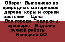 Оберег. Выполнено из природных материалов: дерева, коры и корней растений. › Цена ­ 1 000 - Все города Подарки и сувениры » Изделия ручной работы   . Ненецкий АО